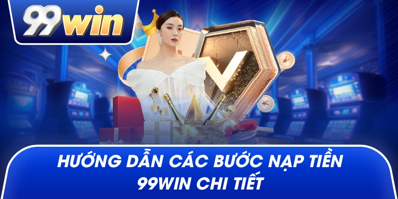 Hướng dẫn các bước Nạp Tiền 99win chi tiết