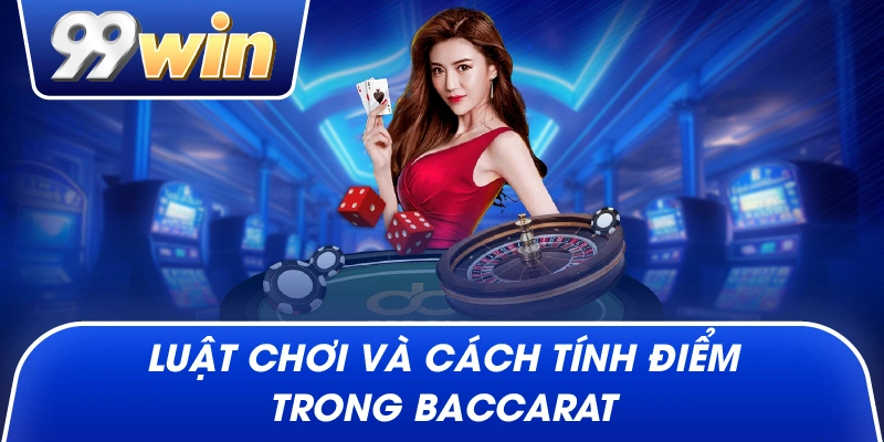 Luật Chơi Và Cách Tính Điểm Trong Baccarat