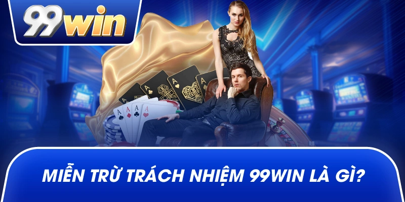 Miễn Trừ Trách Nhiệm 99win là gì?