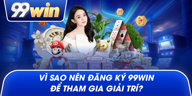 Vì sao nên Đăng Ký 99win để tham gia giải trí?
