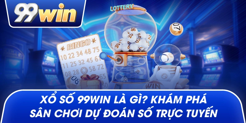 Xổ Số 99win là gì? khám phá sân chơi dự đoán số trực tuyến